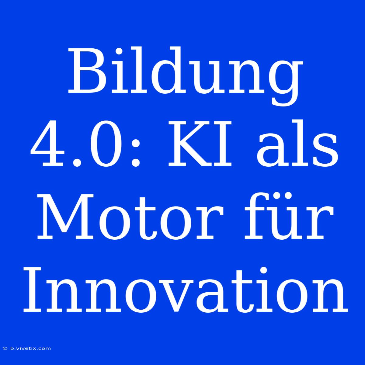 Bildung 4.0: KI Als Motor Für Innovation