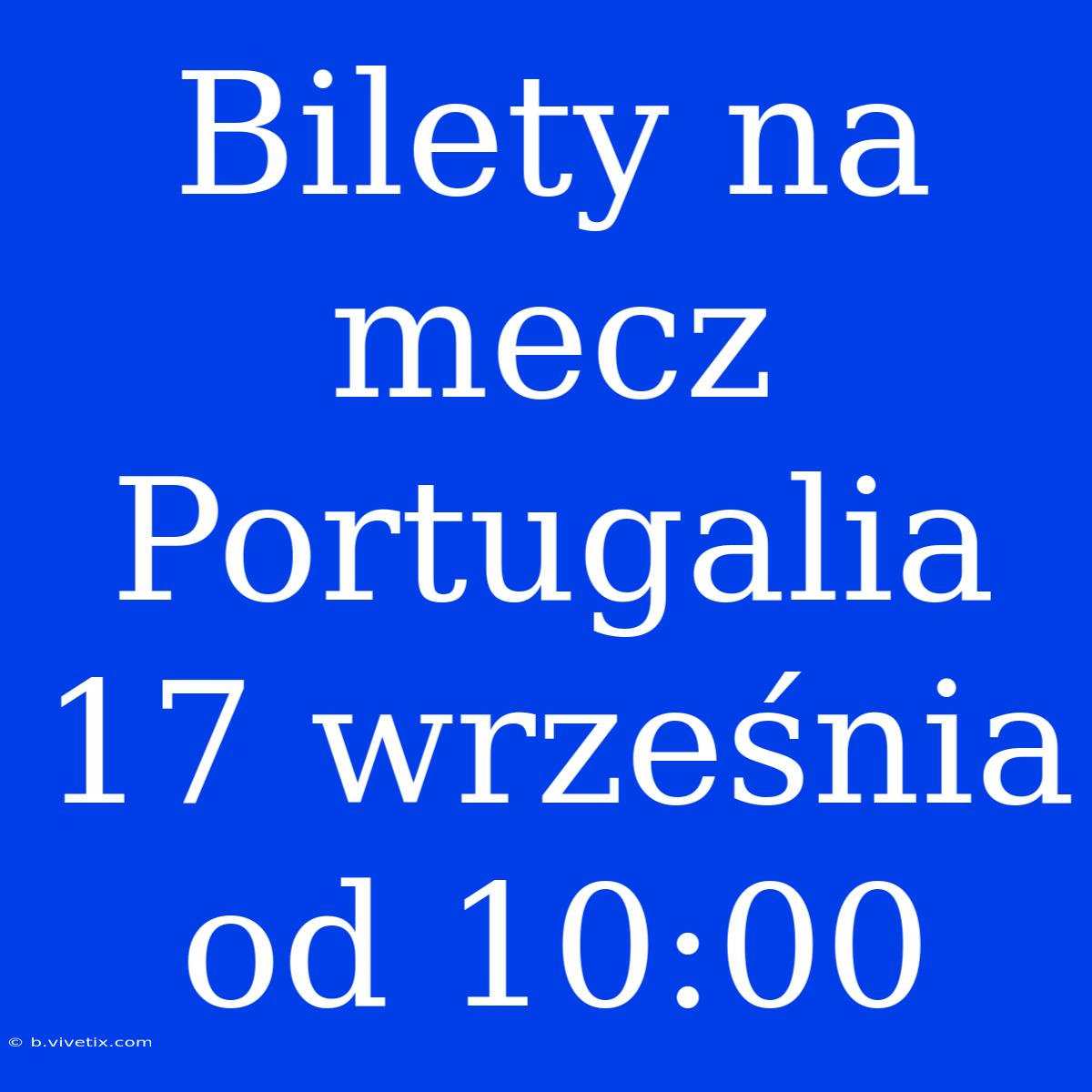 Bilety Na Mecz Portugalia 17 Września Od 10:00