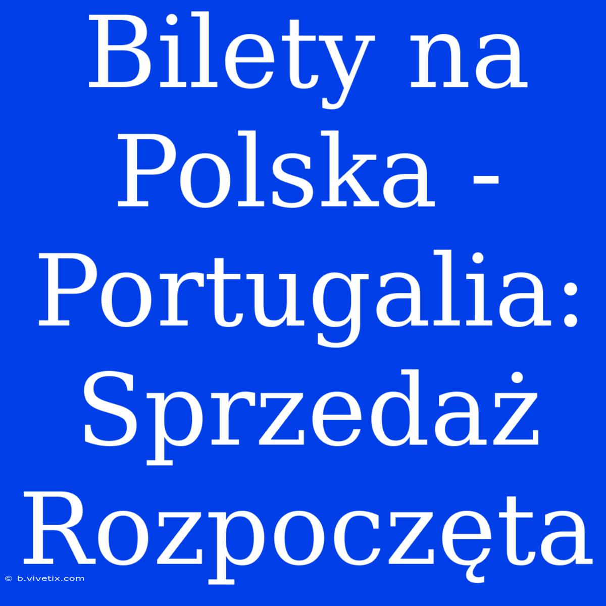 Bilety Na Polska - Portugalia: Sprzedaż Rozpoczęta