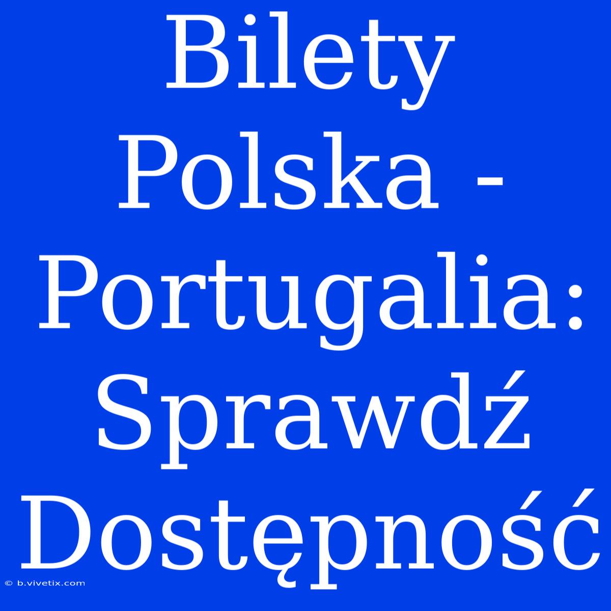 Bilety Polska - Portugalia: Sprawdź Dostępność