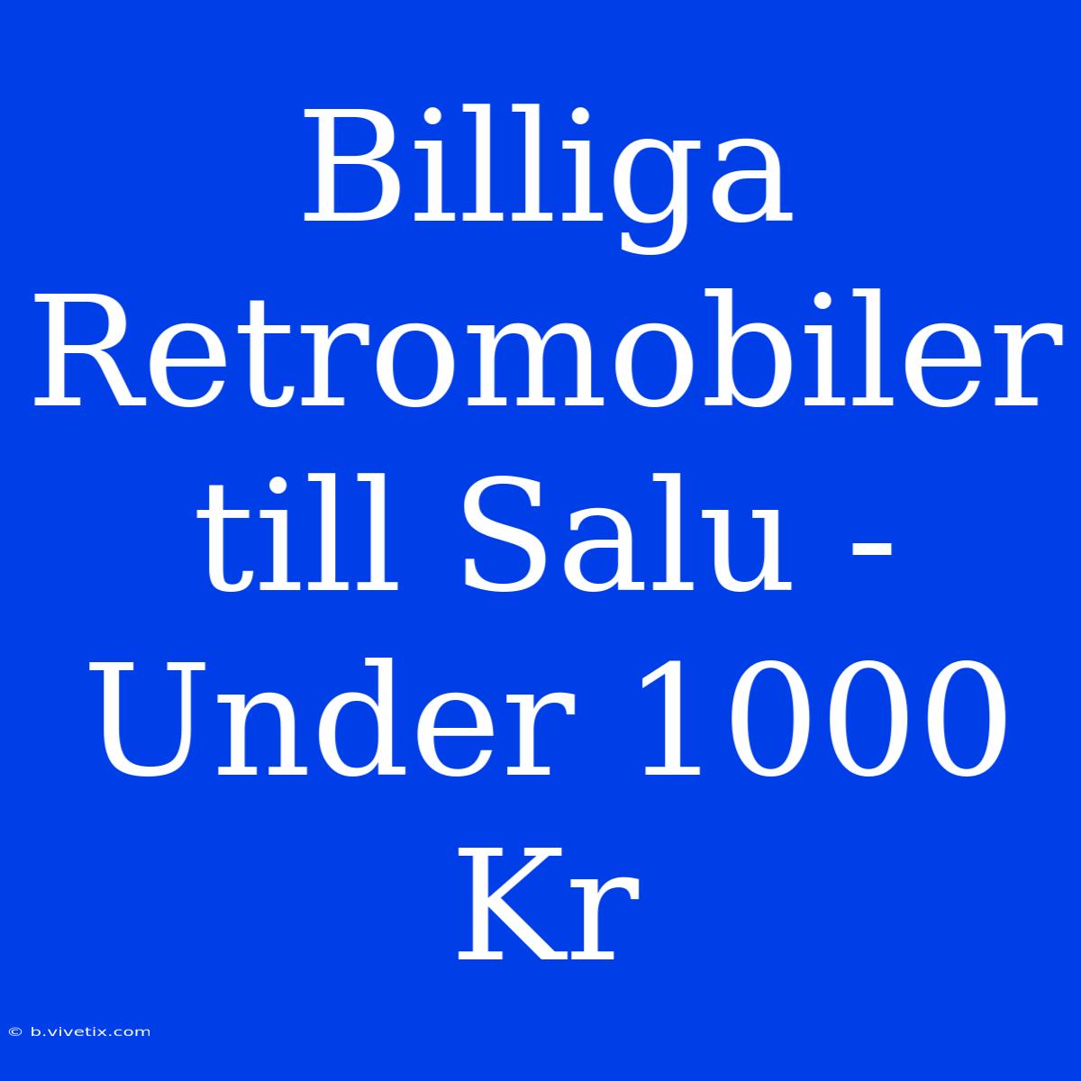 Billiga Retromobiler Till Salu - Under 1000 Kr