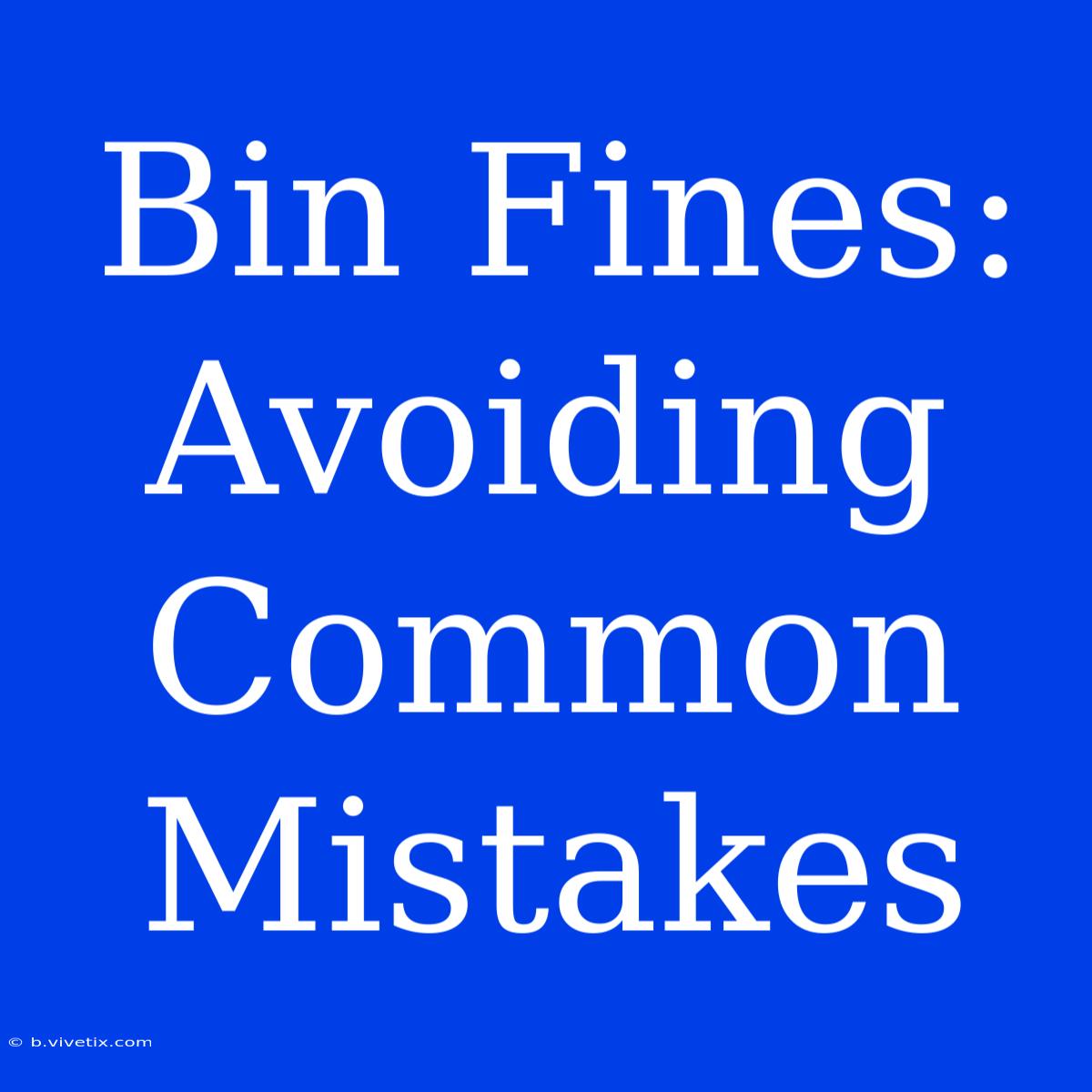 Bin Fines:  Avoiding  Common Mistakes