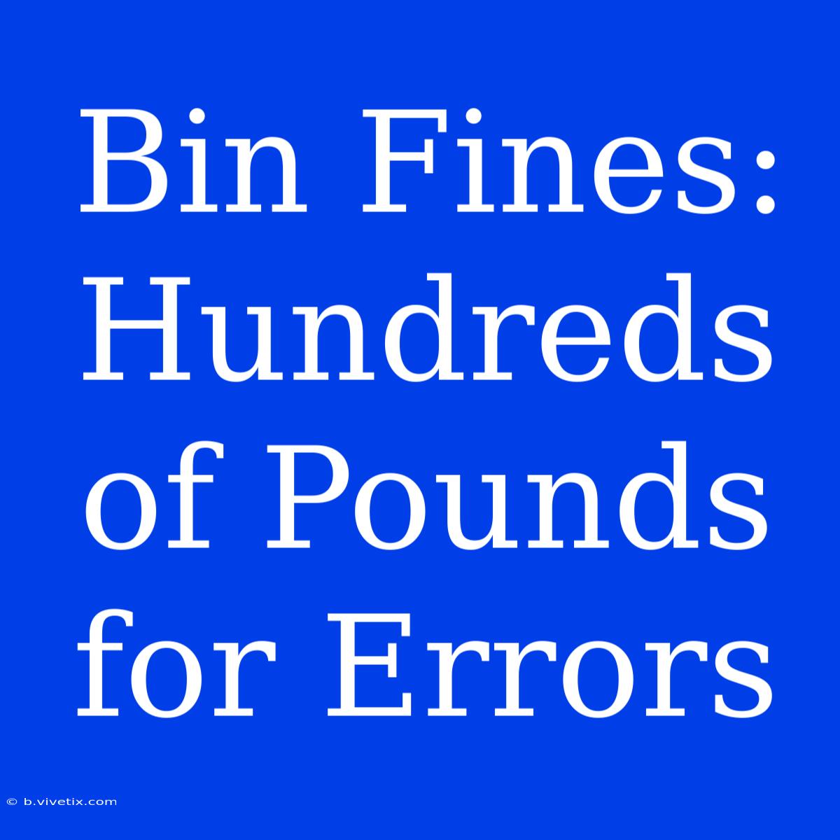 Bin Fines:  Hundreds Of Pounds For Errors