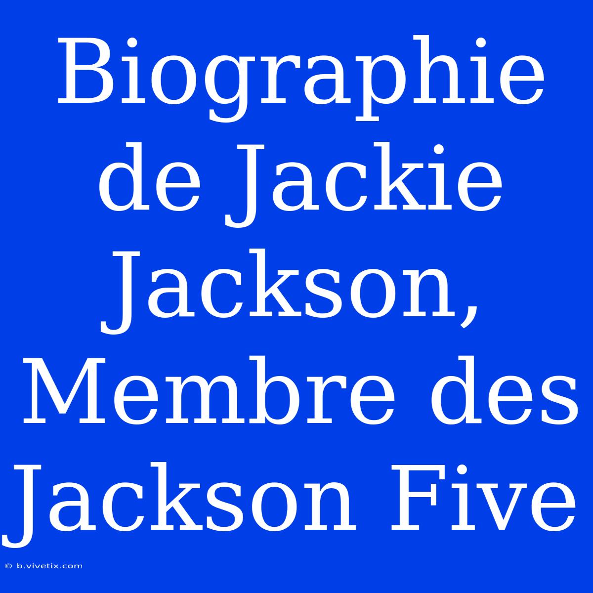 Biographie De Jackie Jackson, Membre Des Jackson Five