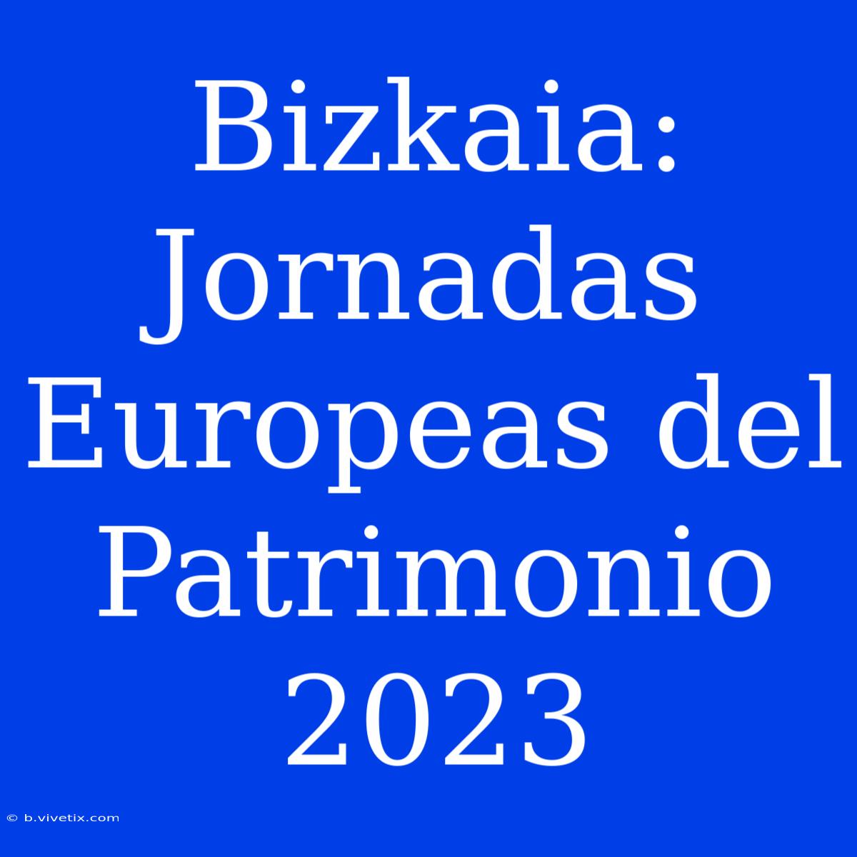 Bizkaia: Jornadas Europeas Del Patrimonio 2023