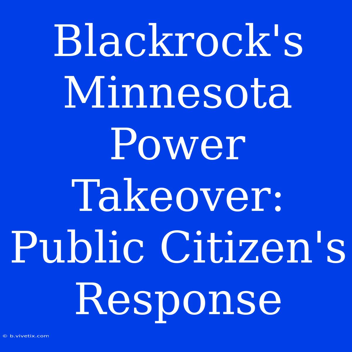 Blackrock's Minnesota Power Takeover: Public Citizen's Response