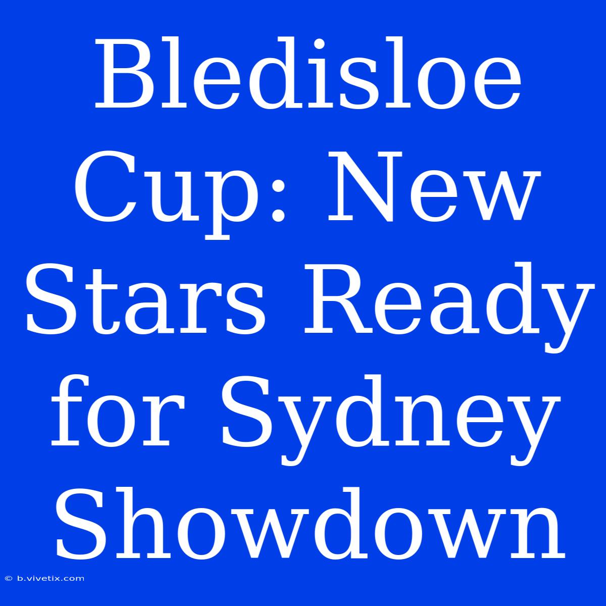 Bledisloe Cup: New Stars Ready For Sydney Showdown