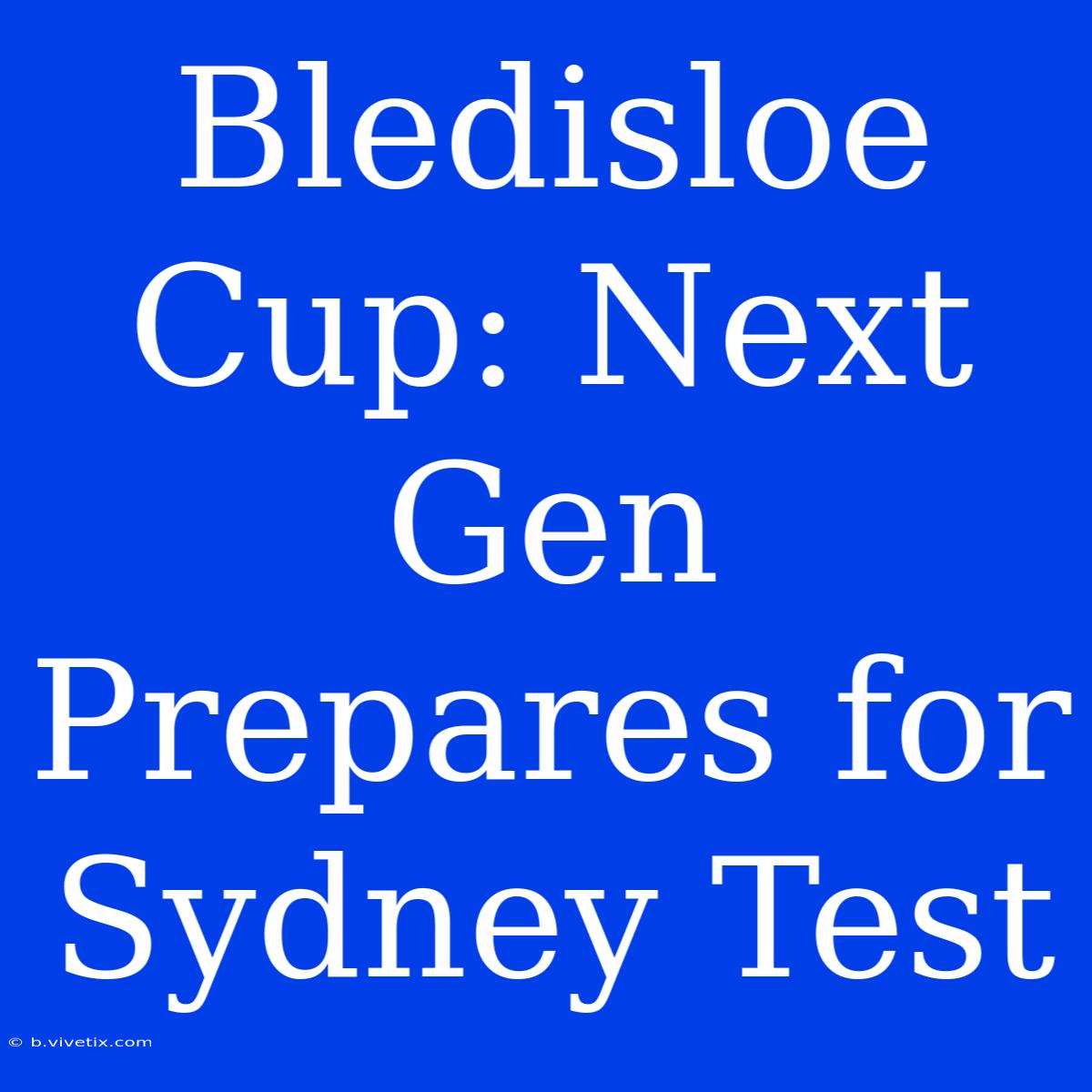 Bledisloe Cup: Next Gen Prepares For Sydney Test