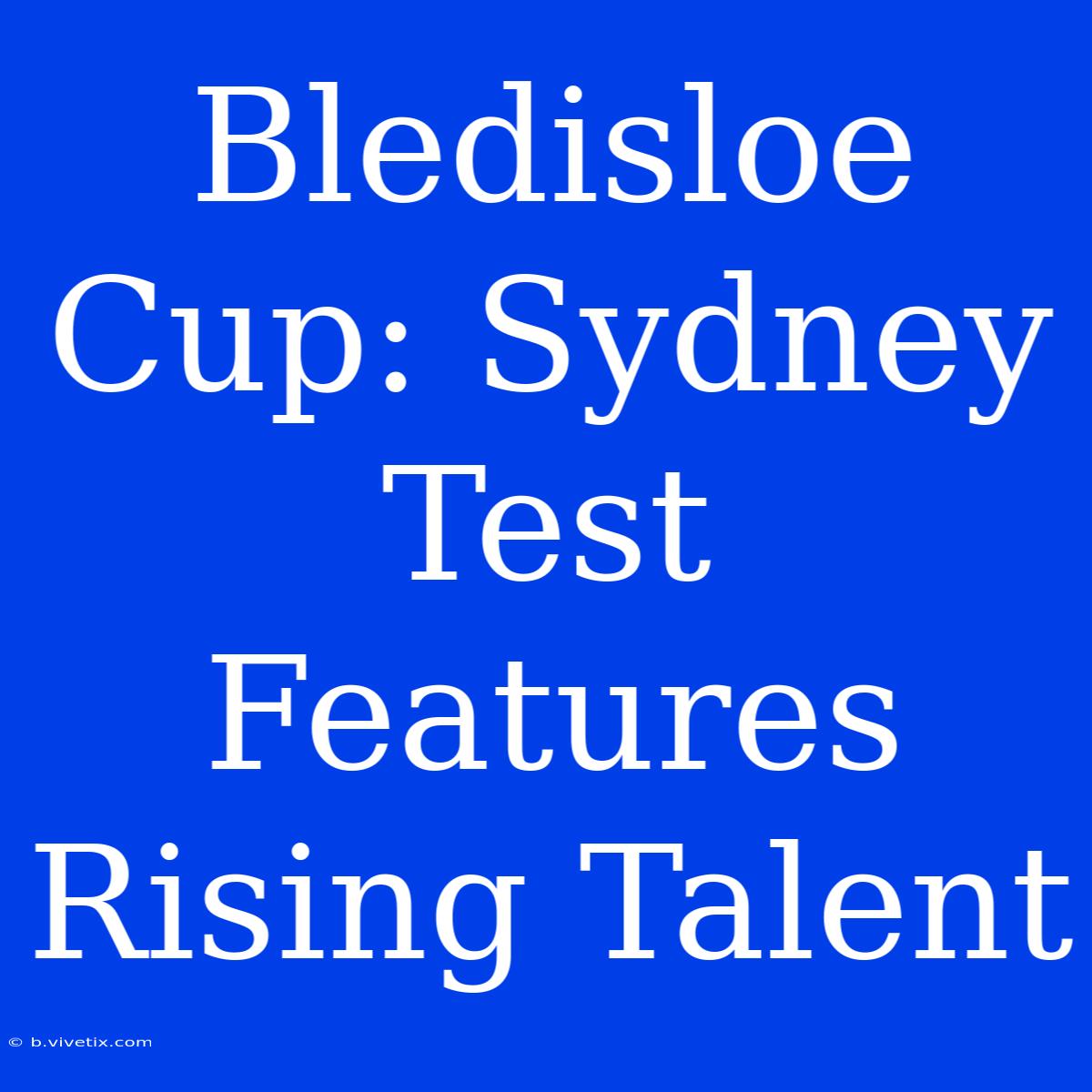 Bledisloe Cup: Sydney Test Features Rising Talent