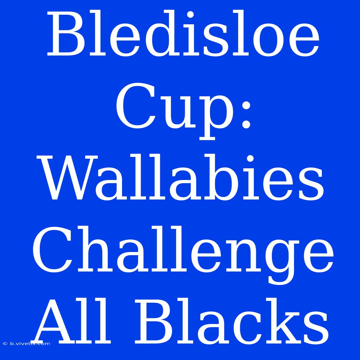 Bledisloe Cup: Wallabies Challenge All Blacks 