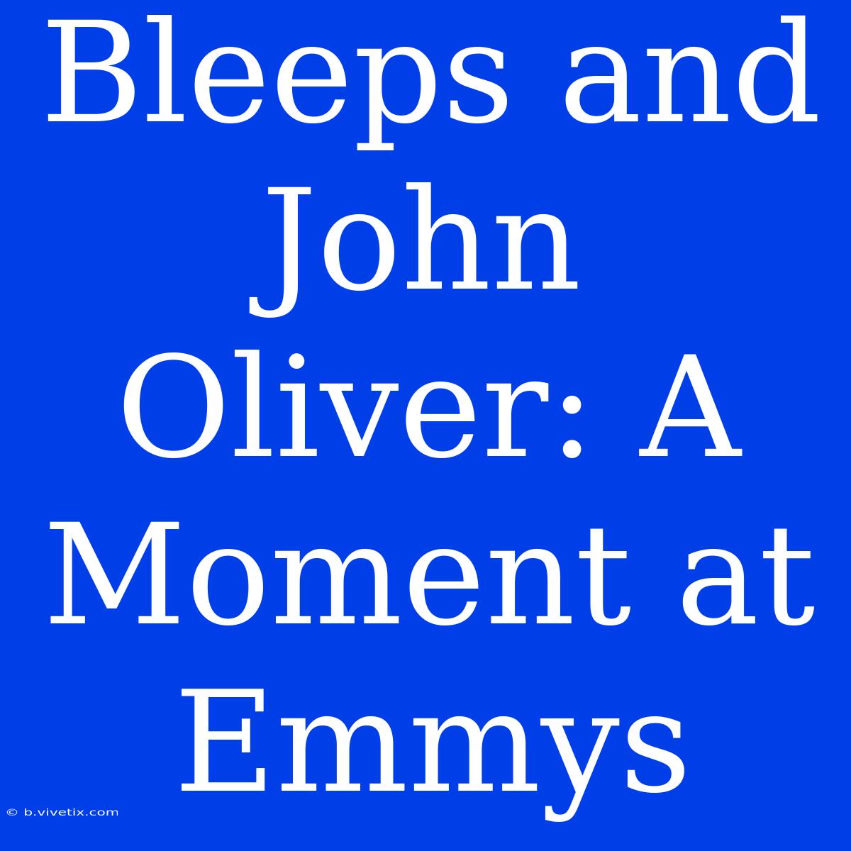 Bleeps And John Oliver: A Moment At Emmys 