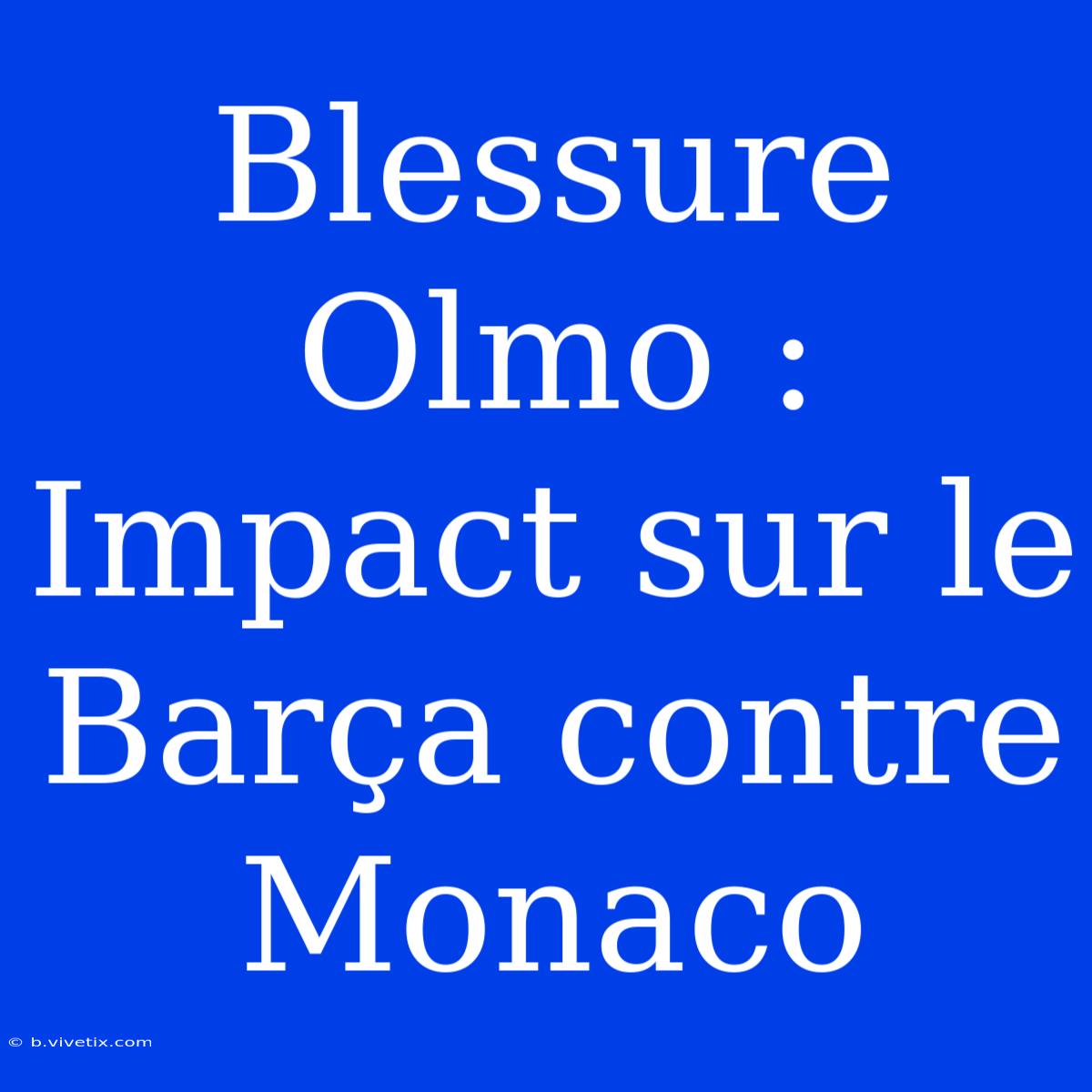 Blessure Olmo : Impact Sur Le Barça Contre Monaco