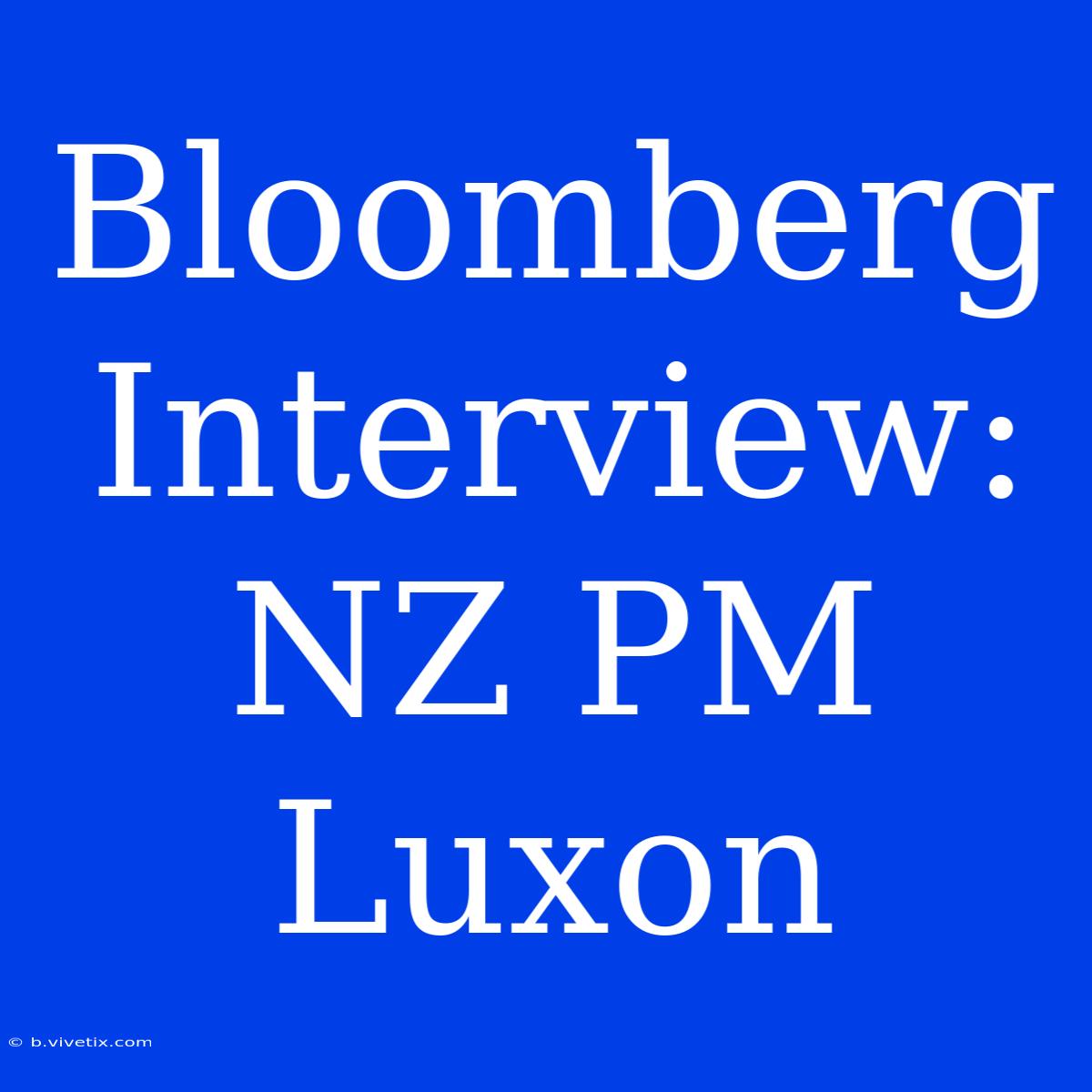 Bloomberg Interview: NZ PM Luxon