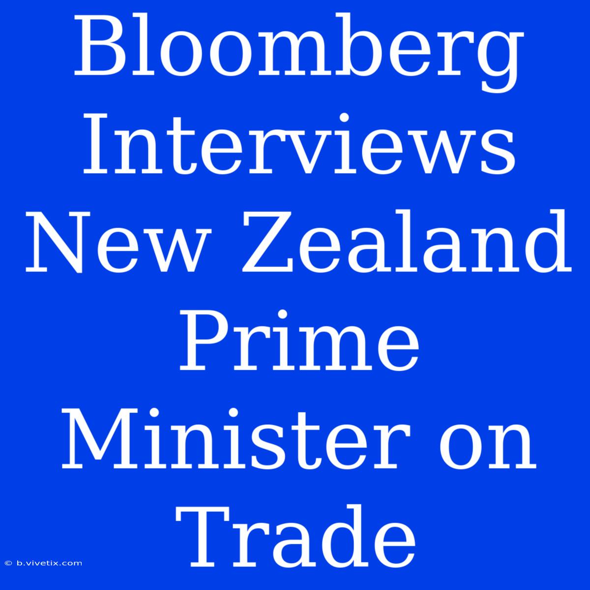 Bloomberg Interviews New Zealand Prime Minister On Trade 