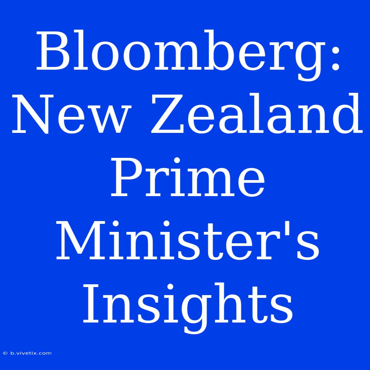 Bloomberg: New Zealand Prime Minister's Insights