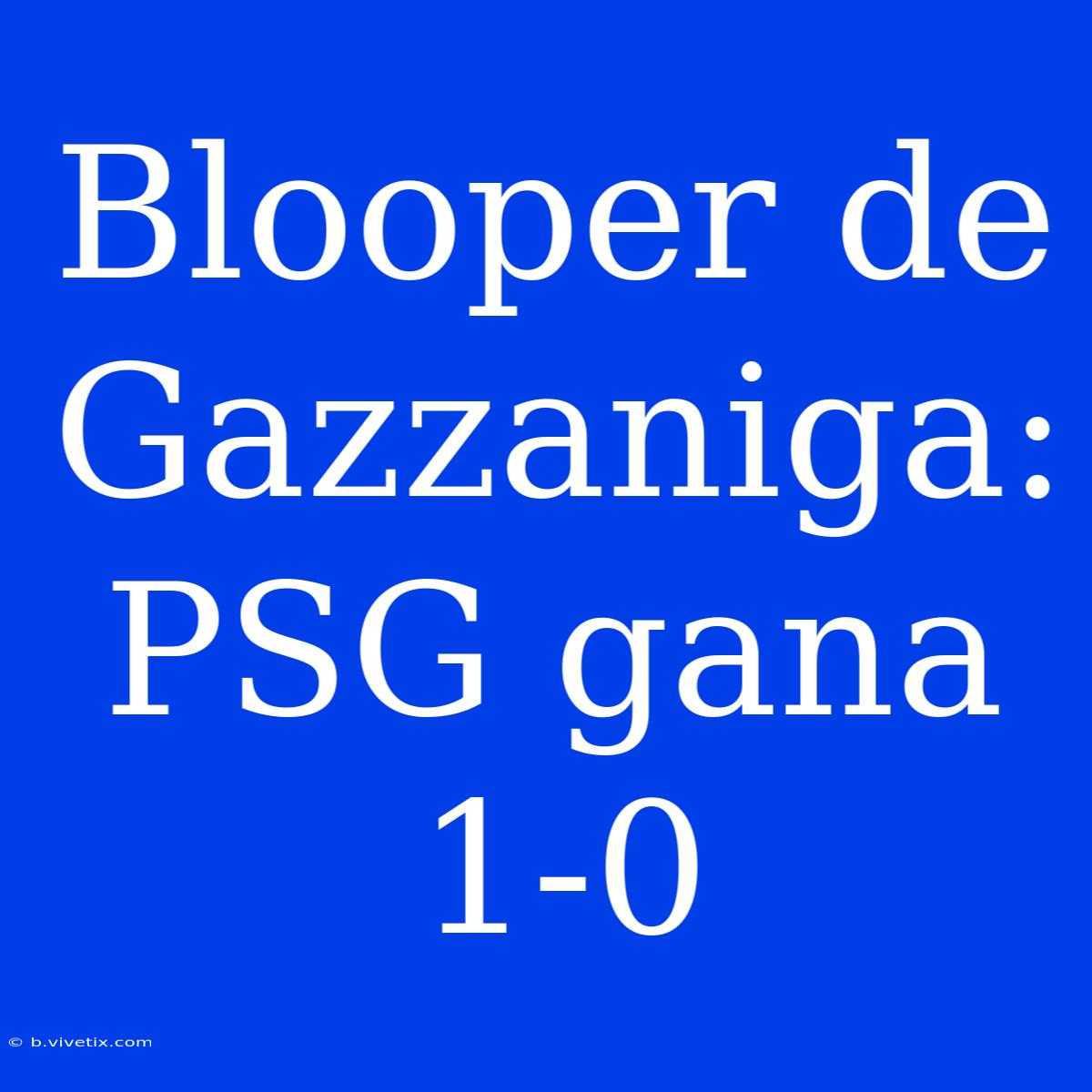 Blooper De Gazzaniga: PSG Gana 1-0