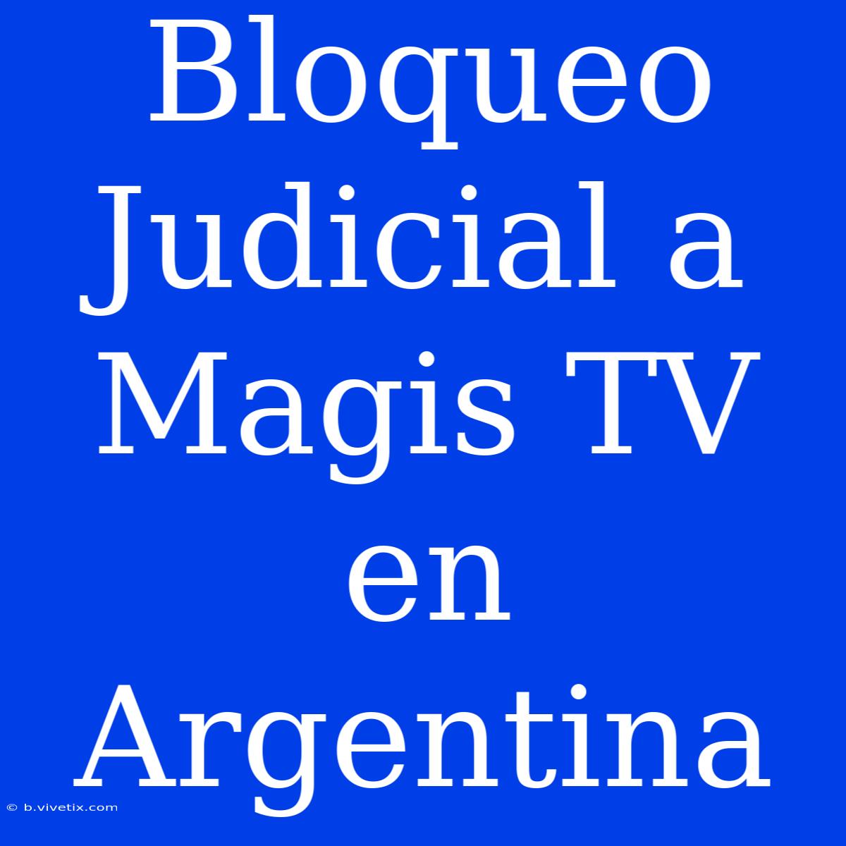 Bloqueo Judicial A Magis TV En Argentina