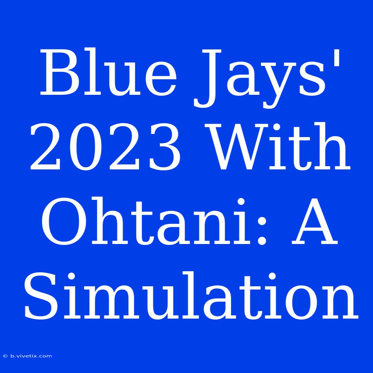 Blue Jays' 2023 With Ohtani: A Simulation