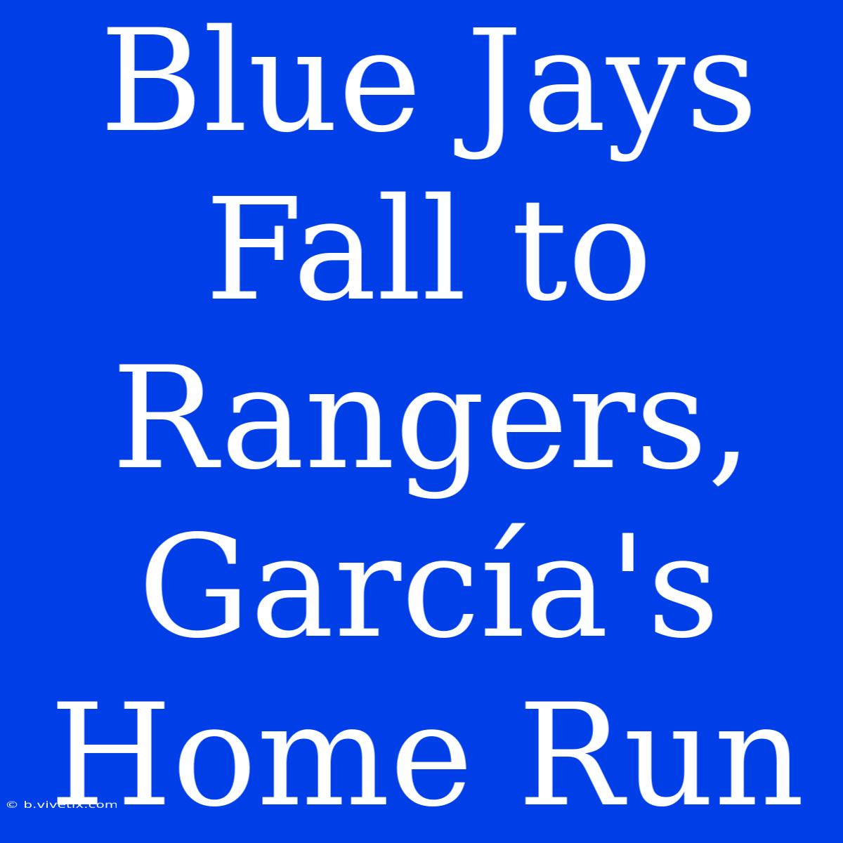 Blue Jays Fall To Rangers, García's Home Run