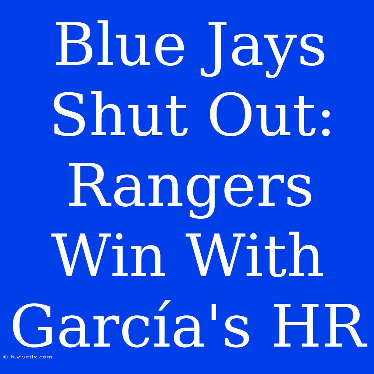 Blue Jays Shut Out: Rangers Win With García's HR 