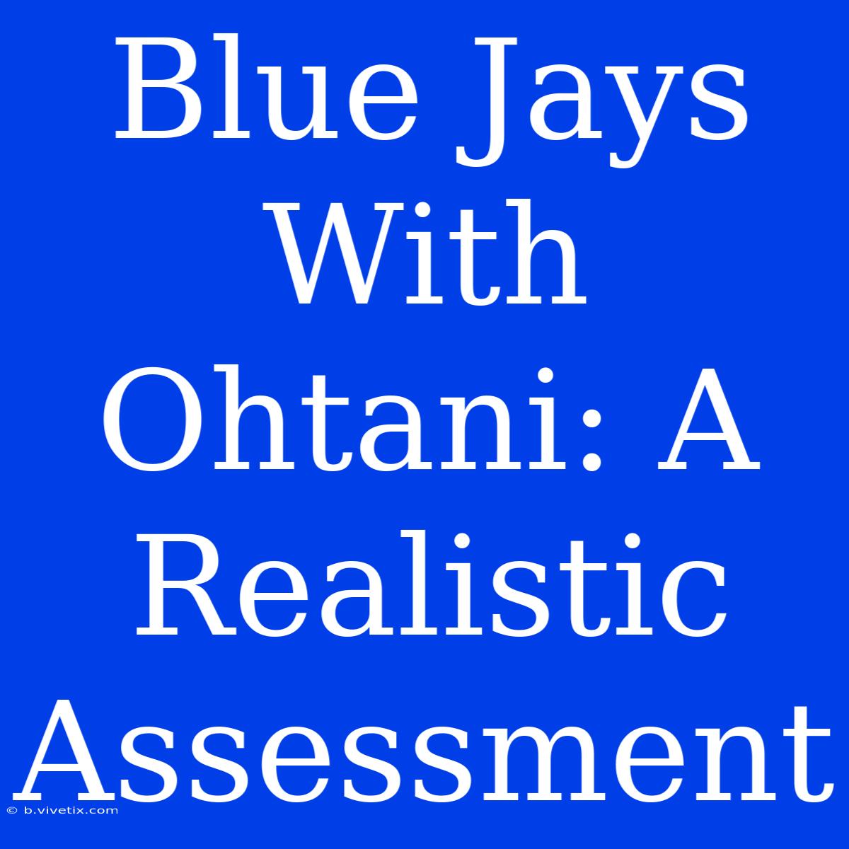 Blue Jays With Ohtani: A Realistic Assessment