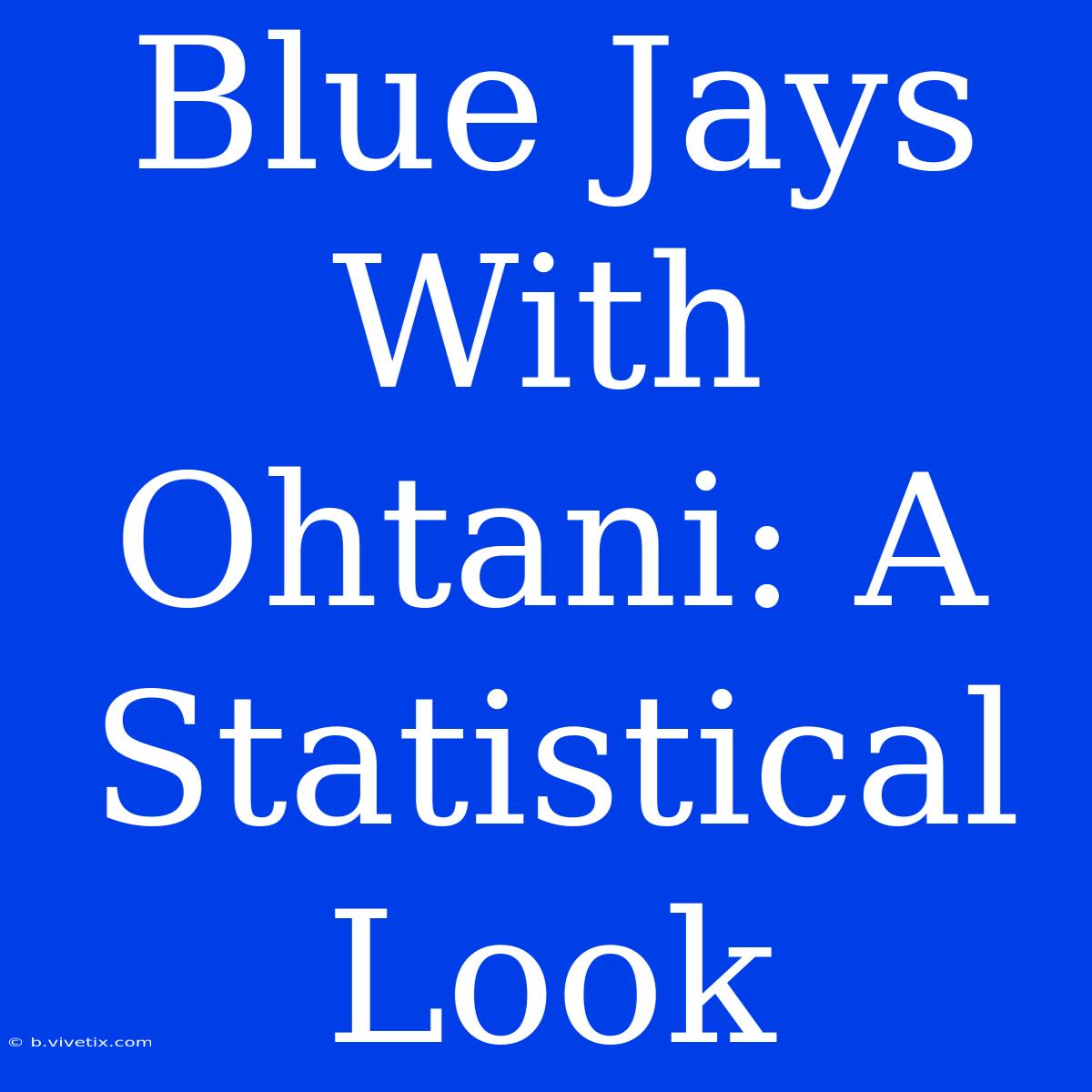 Blue Jays With Ohtani: A Statistical Look