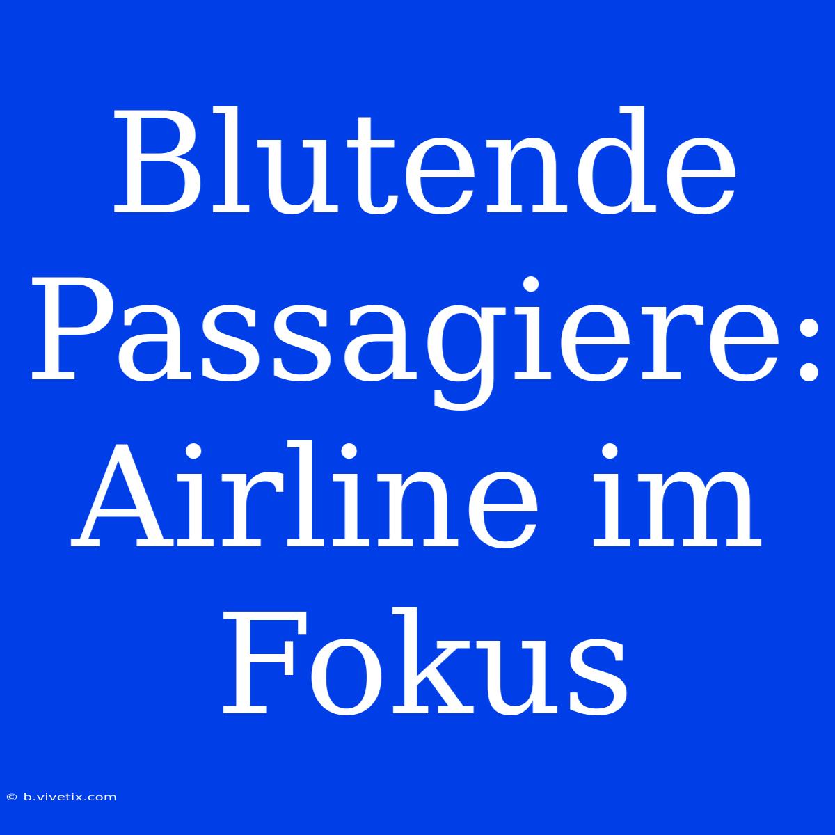 Blutende Passagiere: Airline Im Fokus