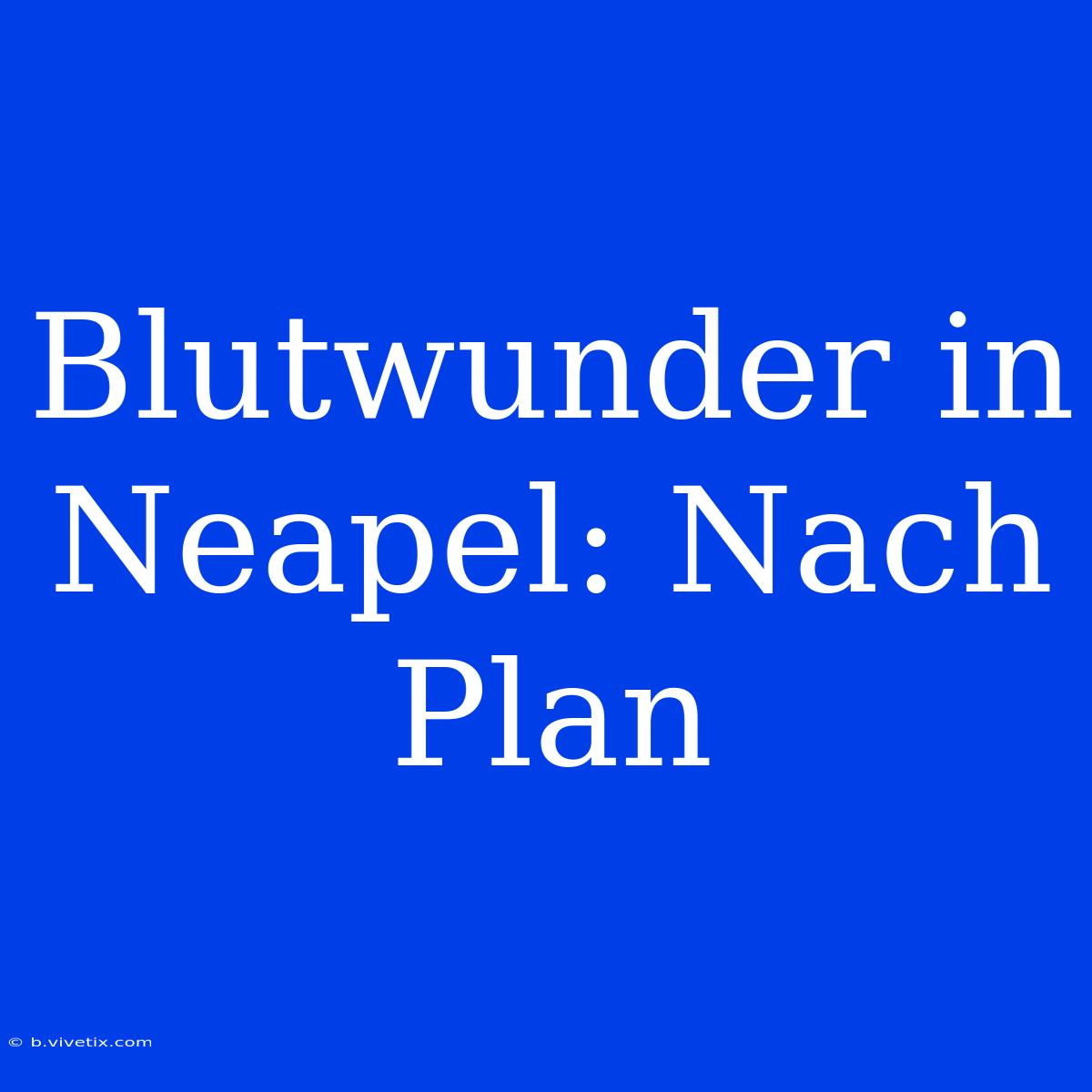 Blutwunder In Neapel: Nach Plan