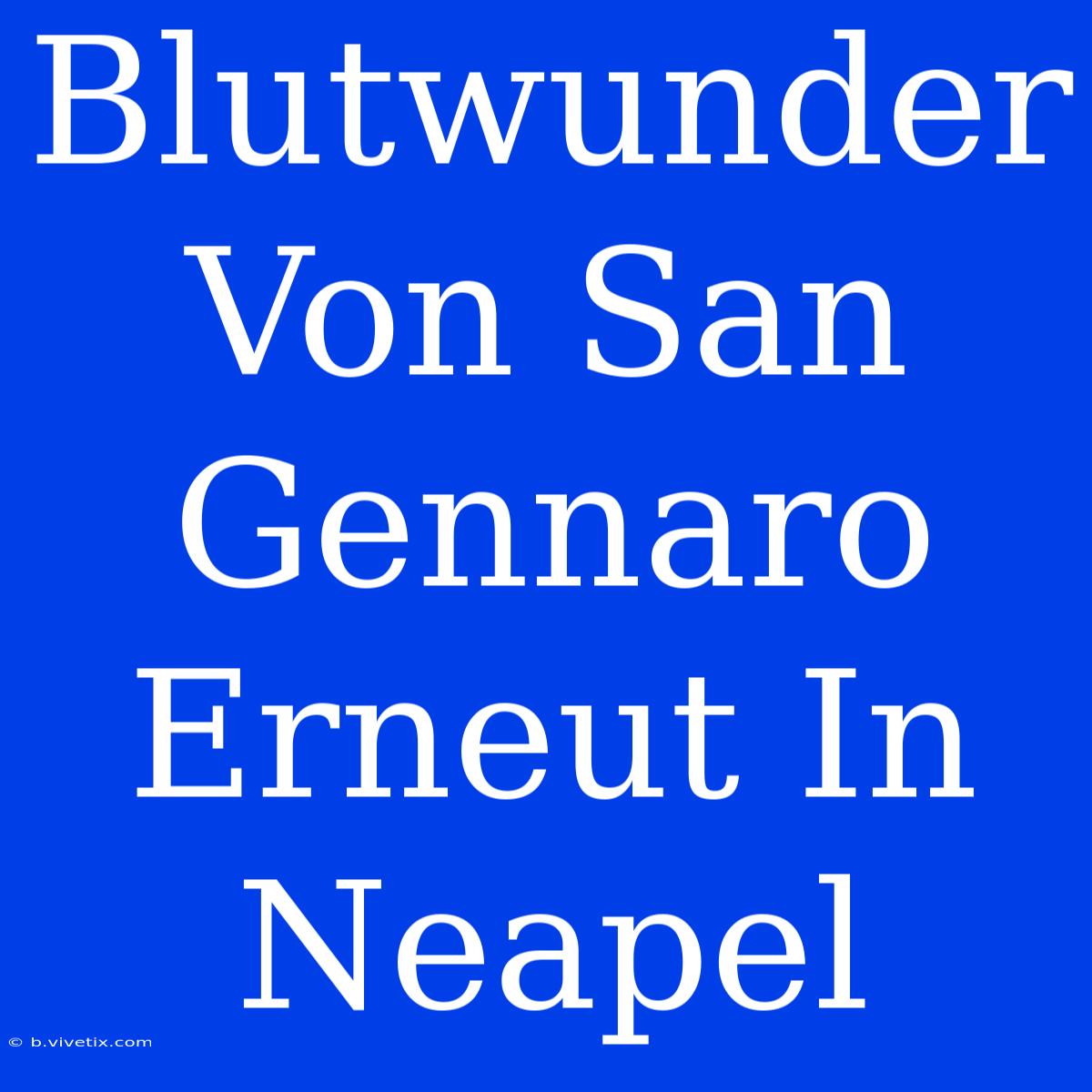 Blutwunder Von San Gennaro Erneut In Neapel