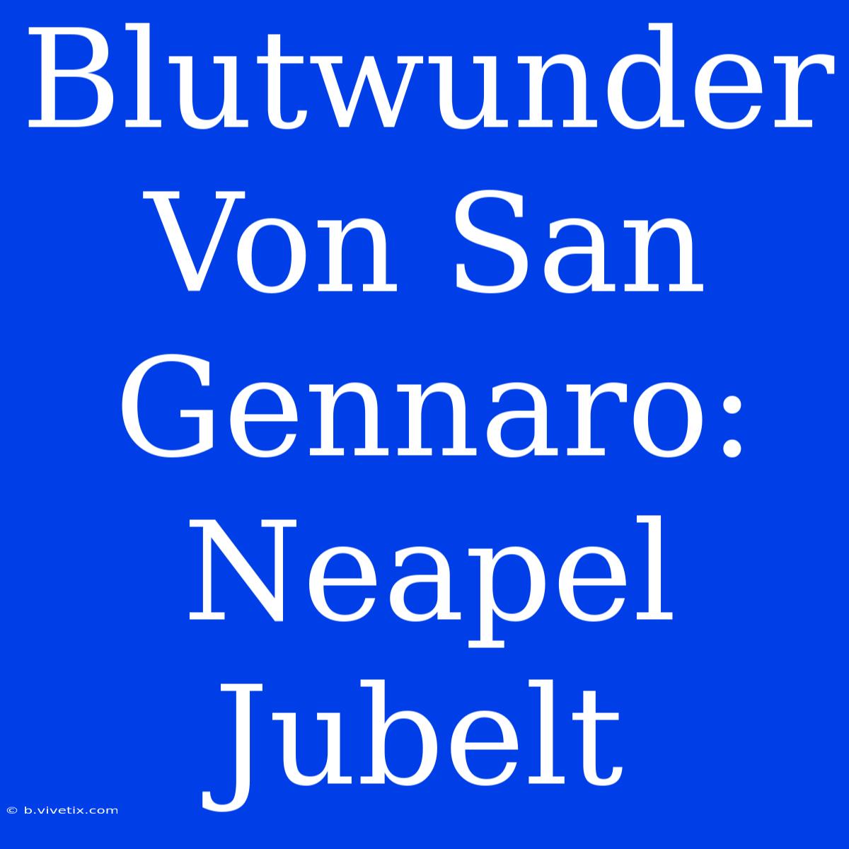 Blutwunder Von San Gennaro: Neapel Jubelt