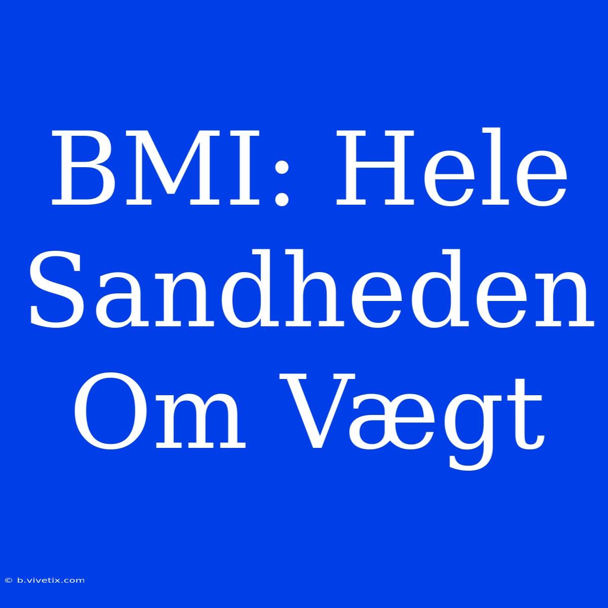 BMI: Hele Sandheden Om Vægt