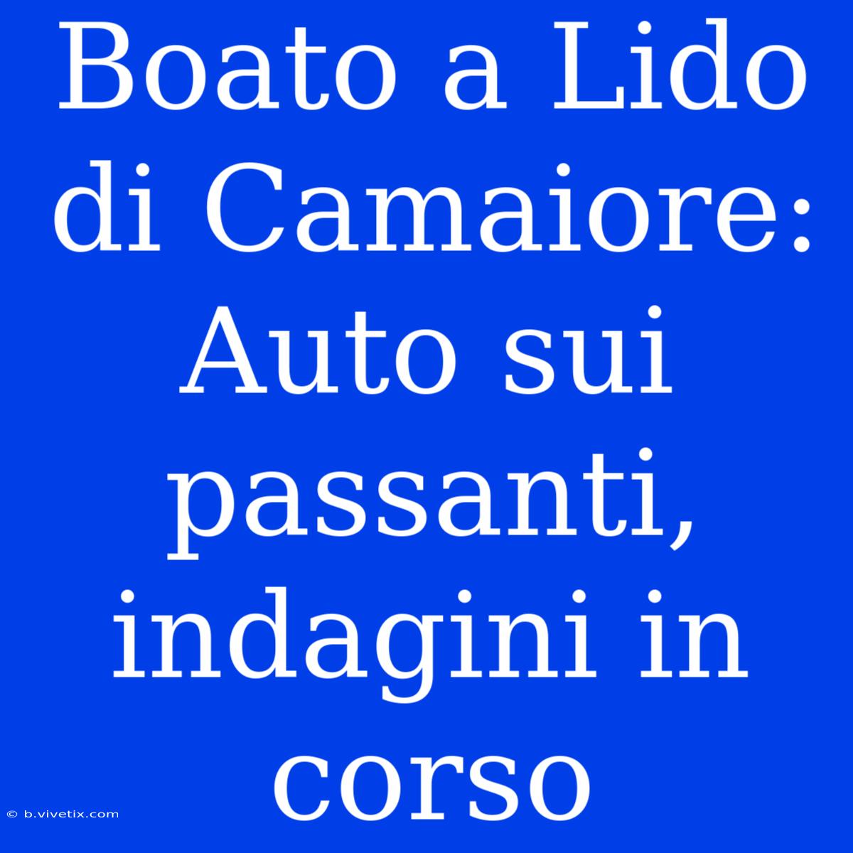 Boato A Lido Di Camaiore: Auto Sui Passanti, Indagini In Corso