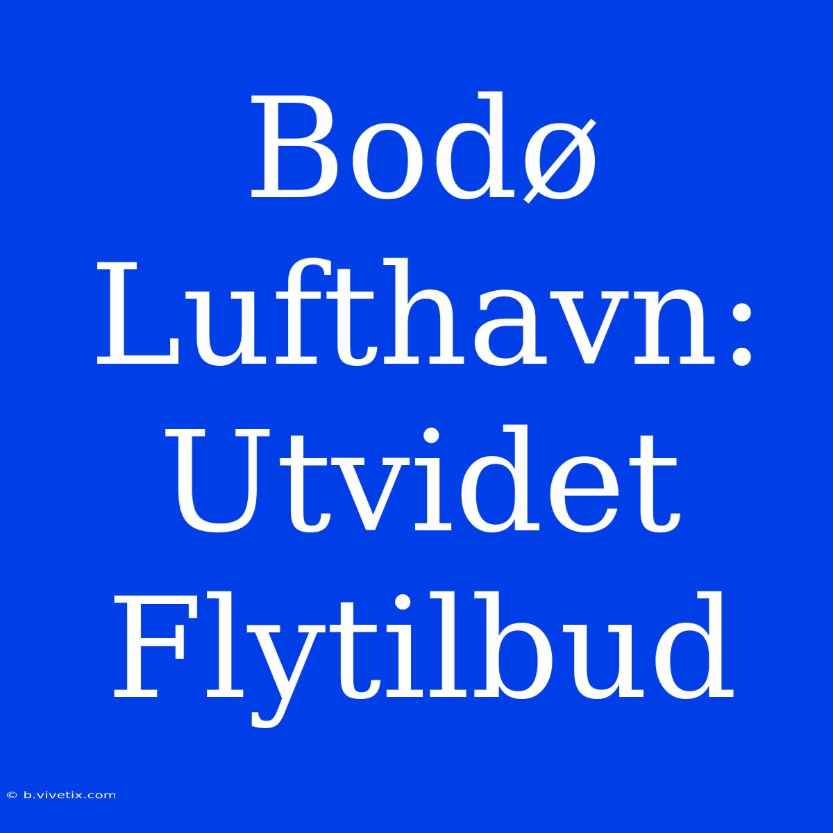 Bodø Lufthavn: Utvidet Flytilbud