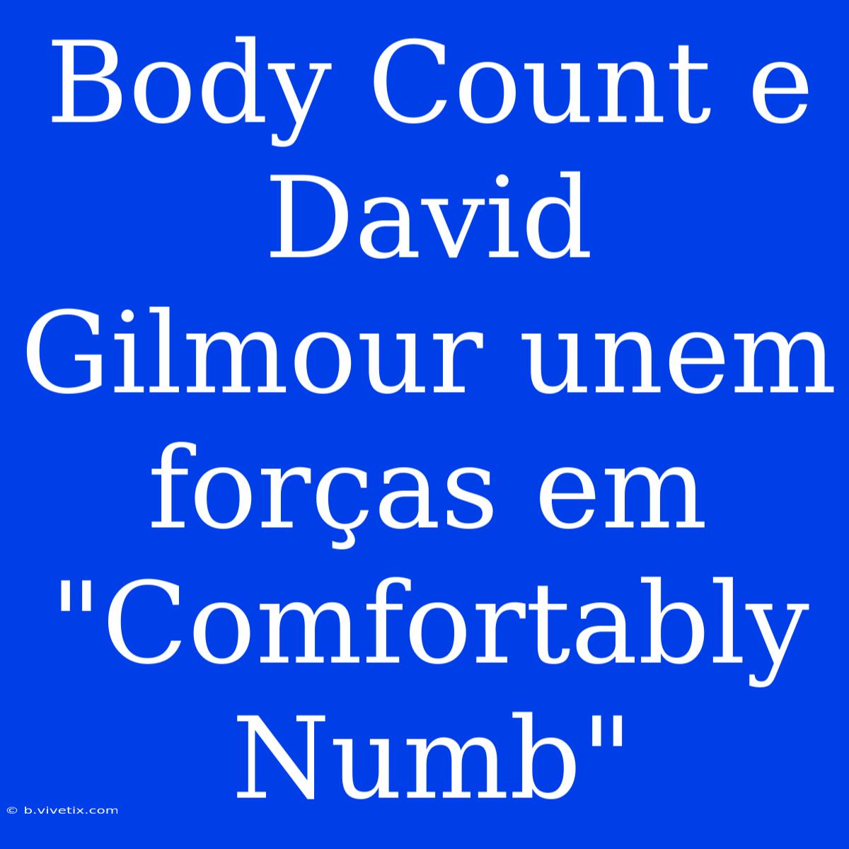 Body Count E David Gilmour Unem Forças Em 