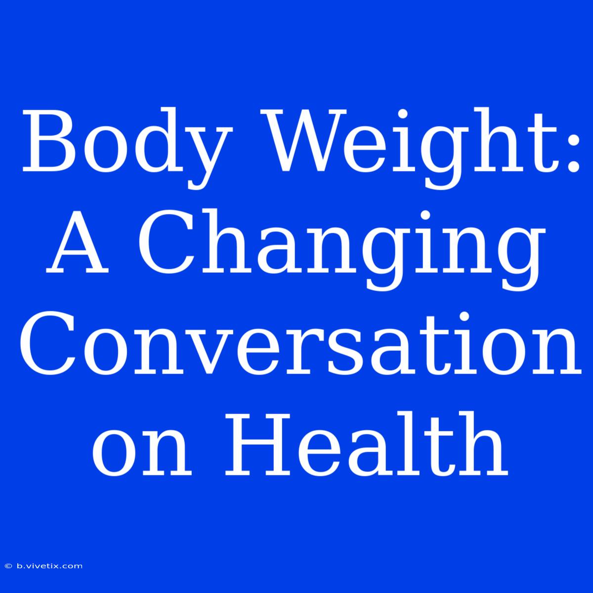 Body Weight: A Changing Conversation On Health