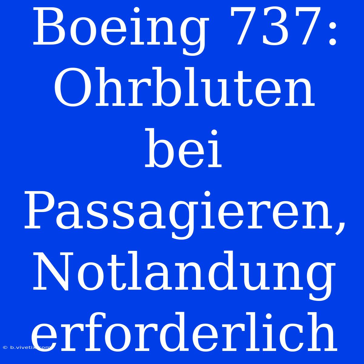 Boeing 737: Ohrbluten Bei Passagieren, Notlandung Erforderlich