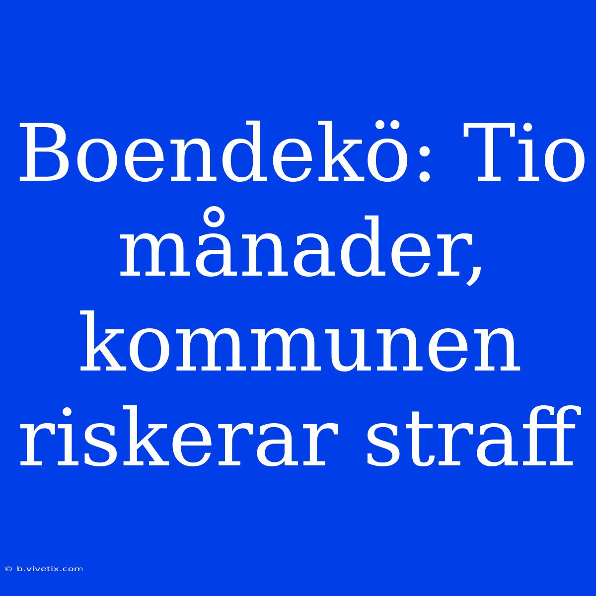 Boendekö: Tio Månader, Kommunen Riskerar Straff 