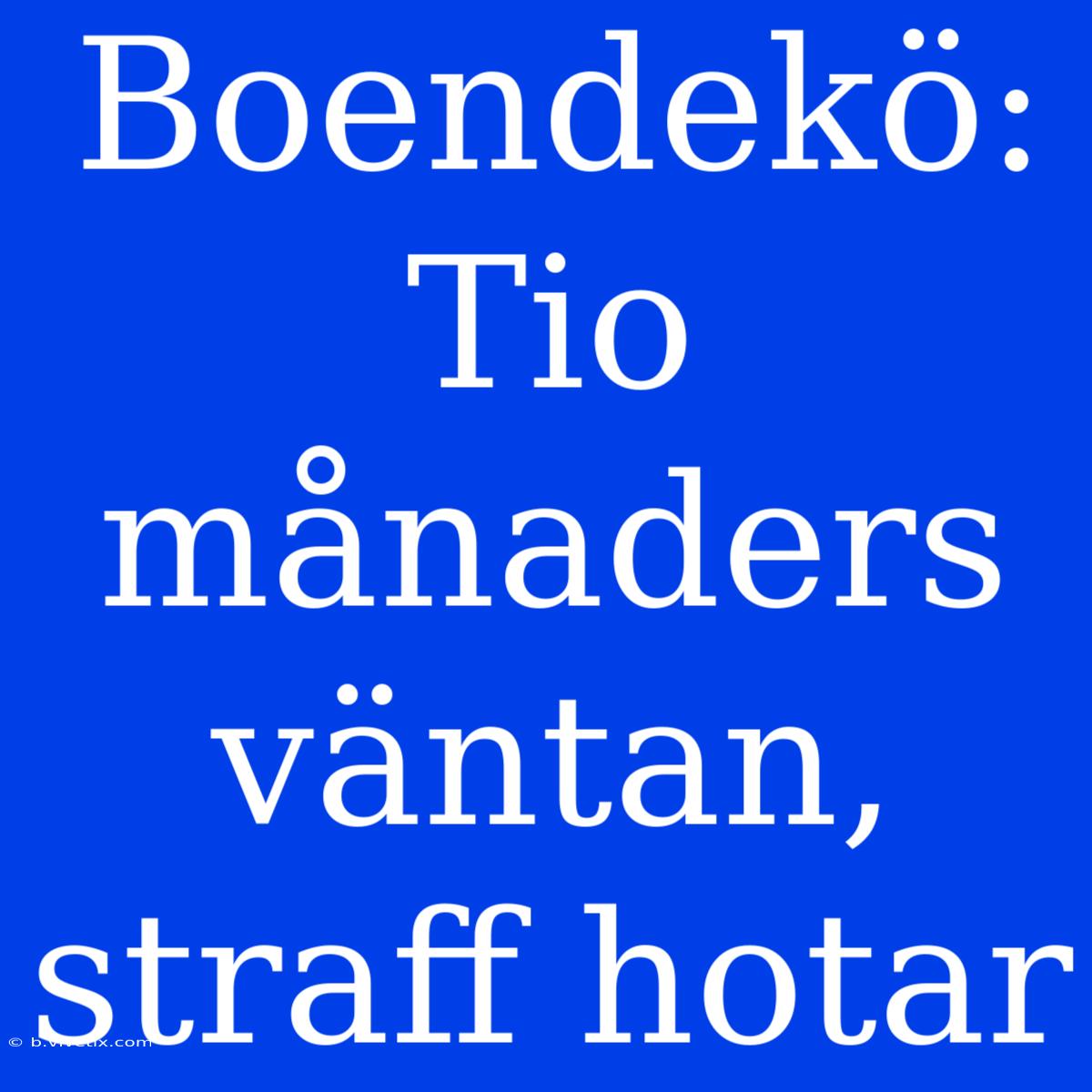 Boendekö: Tio Månaders Väntan, Straff Hotar