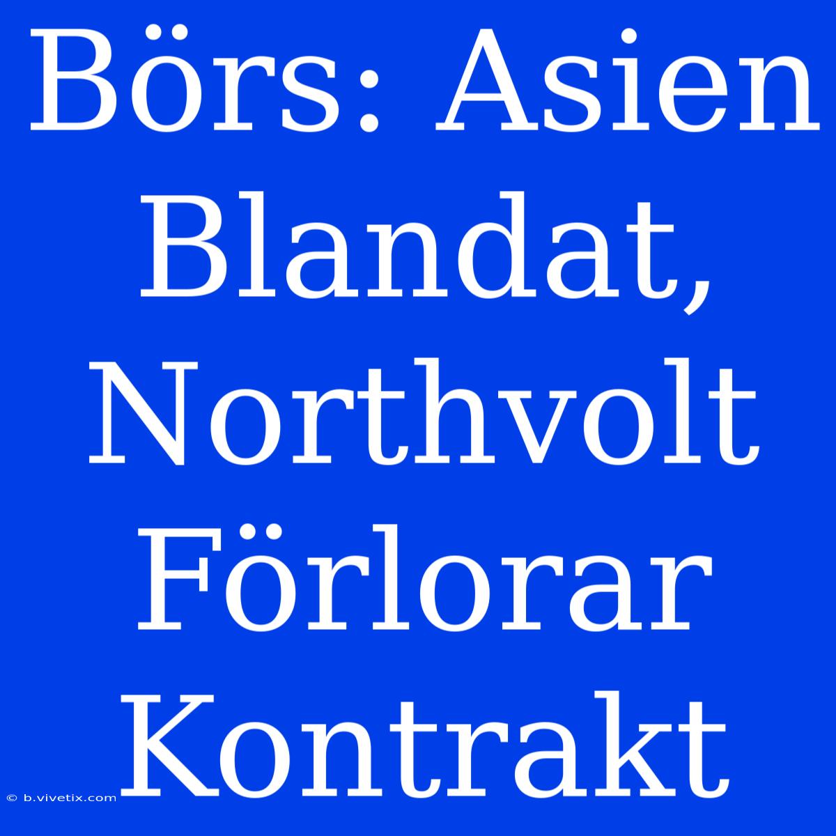 Börs: Asien Blandat, Northvolt Förlorar Kontrakt