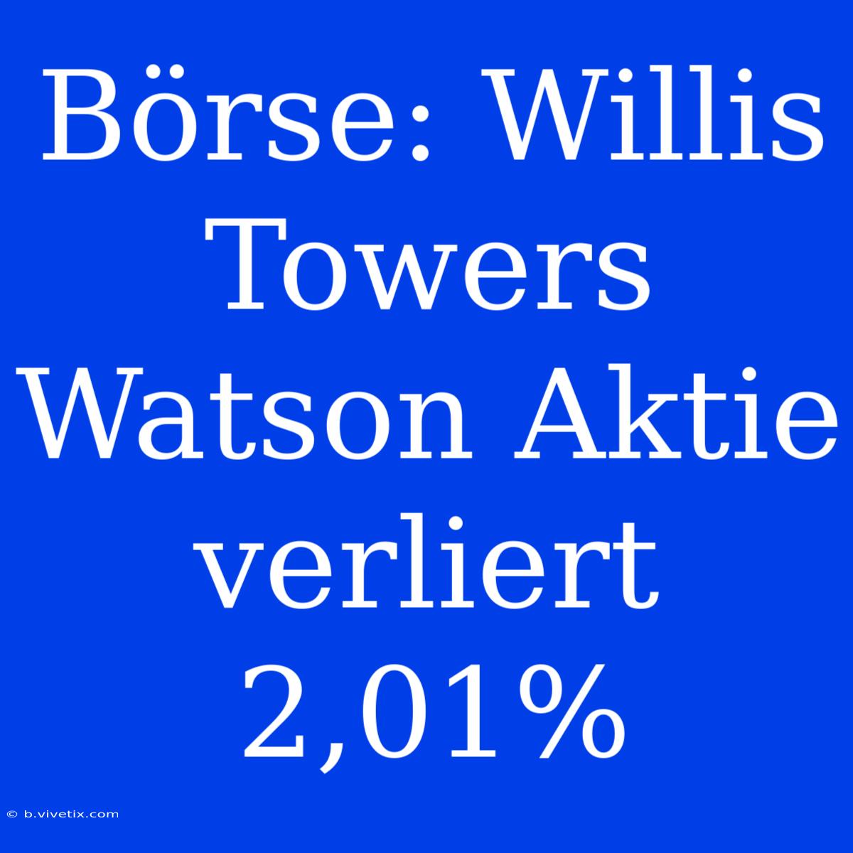 Börse: Willis Towers Watson Aktie Verliert 2,01%