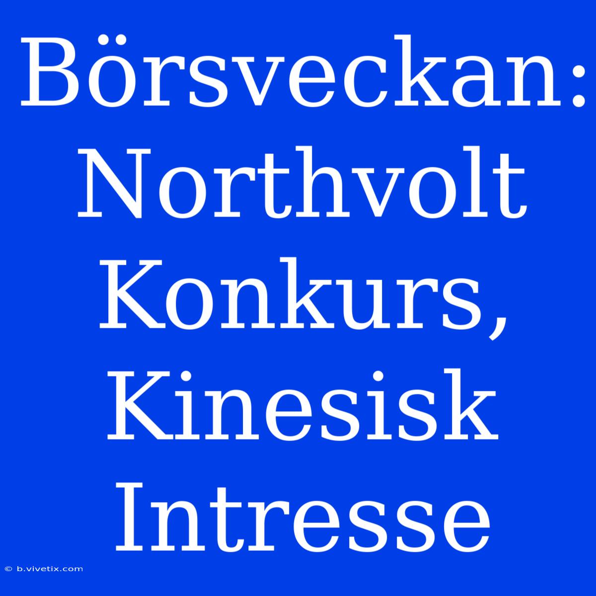 Börsveckan: Northvolt Konkurs, Kinesisk Intresse