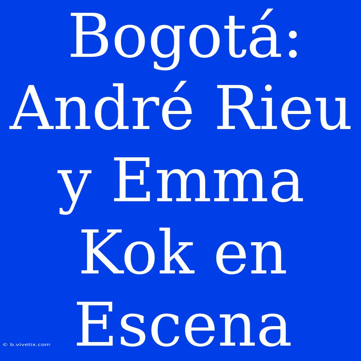 Bogotá: André Rieu Y Emma Kok En Escena