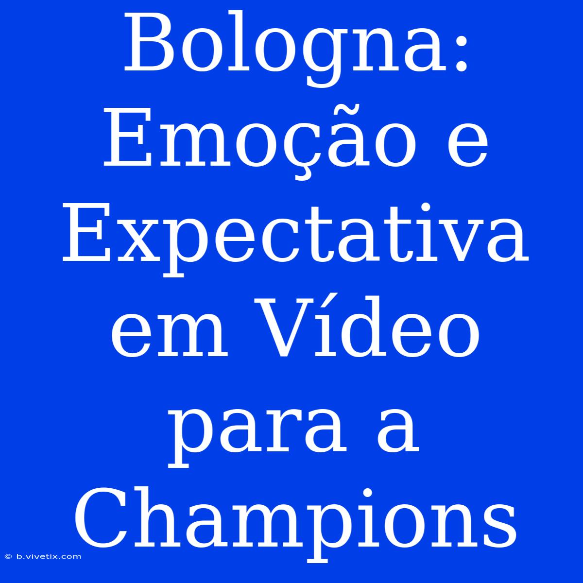 Bologna: Emoção E Expectativa Em Vídeo Para A Champions 