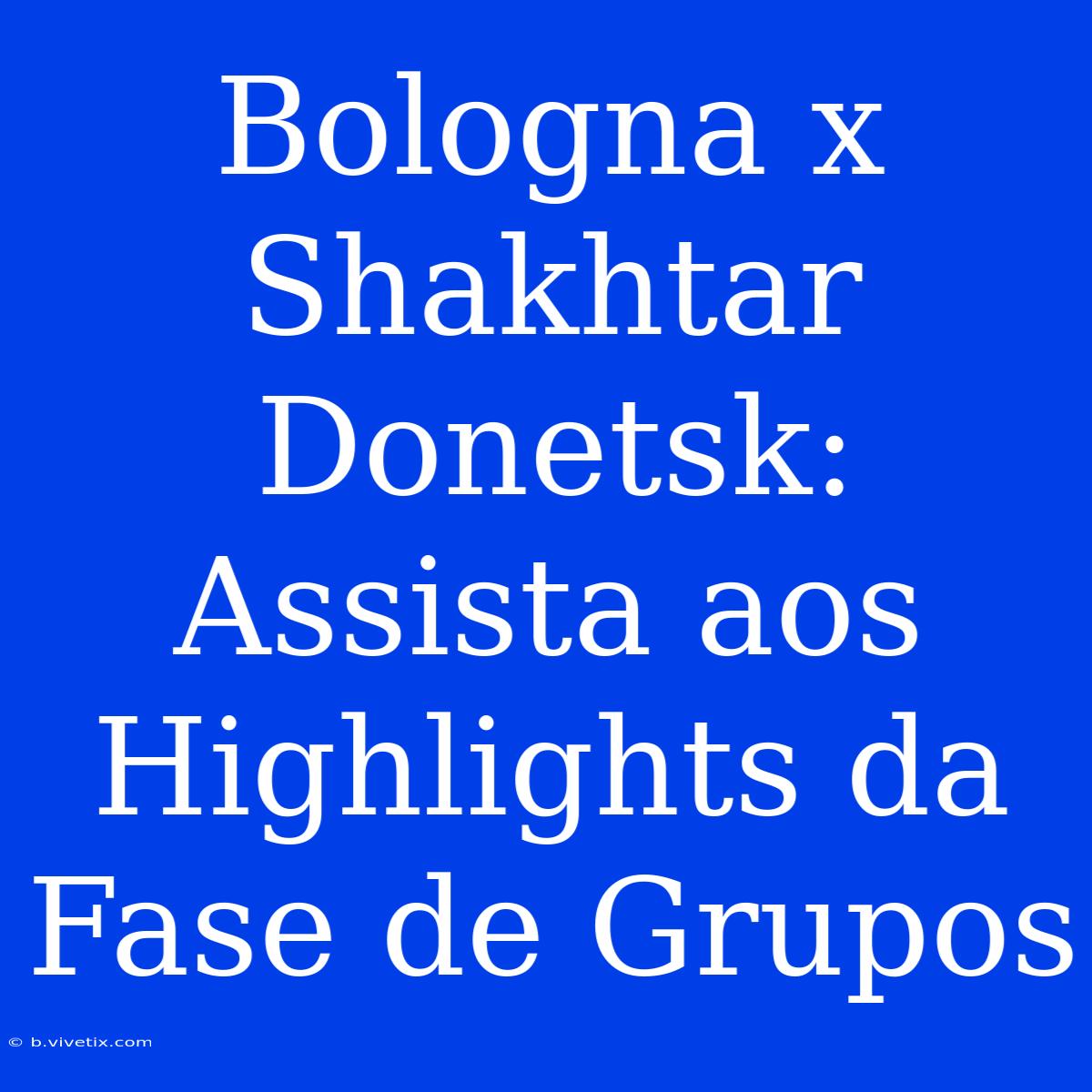 Bologna X Shakhtar Donetsk: Assista Aos Highlights Da Fase De Grupos