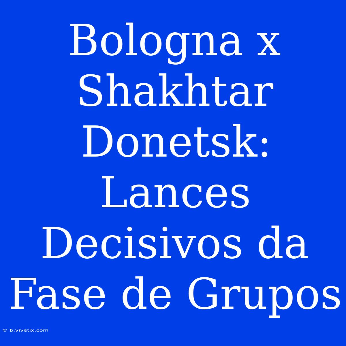 Bologna X Shakhtar Donetsk: Lances Decisivos Da Fase De Grupos