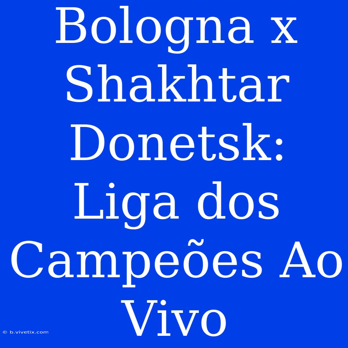 Bologna X Shakhtar Donetsk: Liga Dos Campeões Ao Vivo