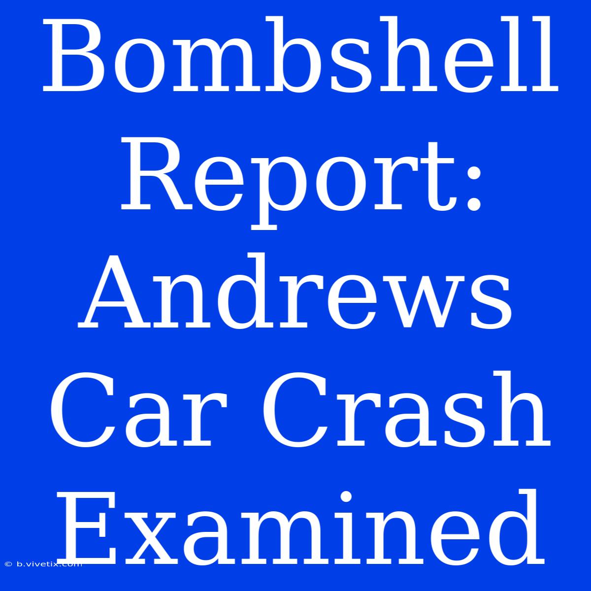 Bombshell Report: Andrews Car Crash Examined