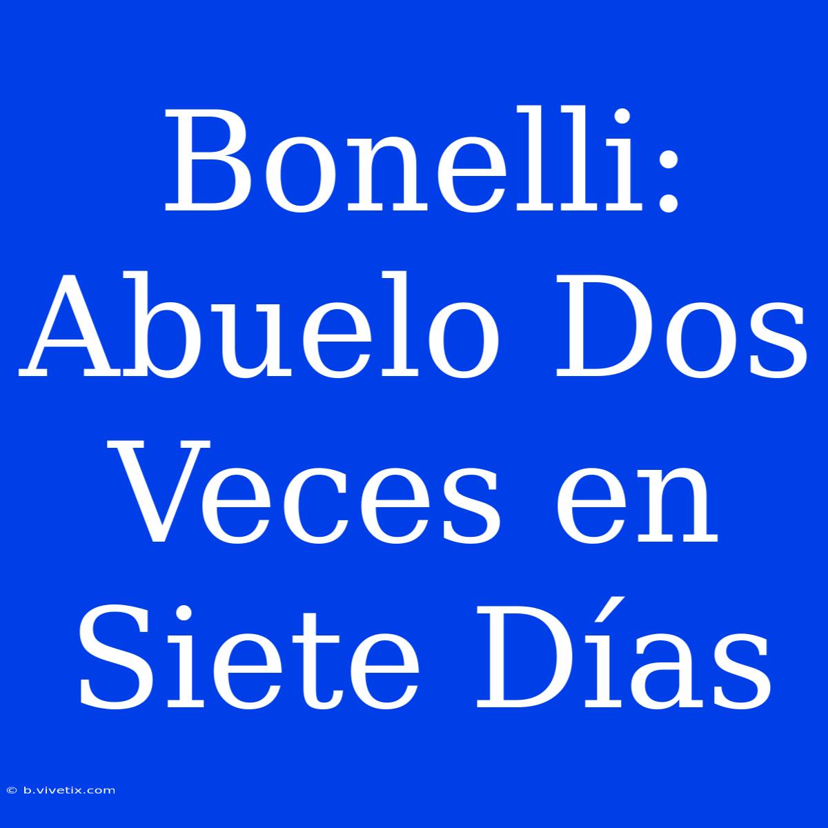 Bonelli: Abuelo Dos Veces En Siete Días