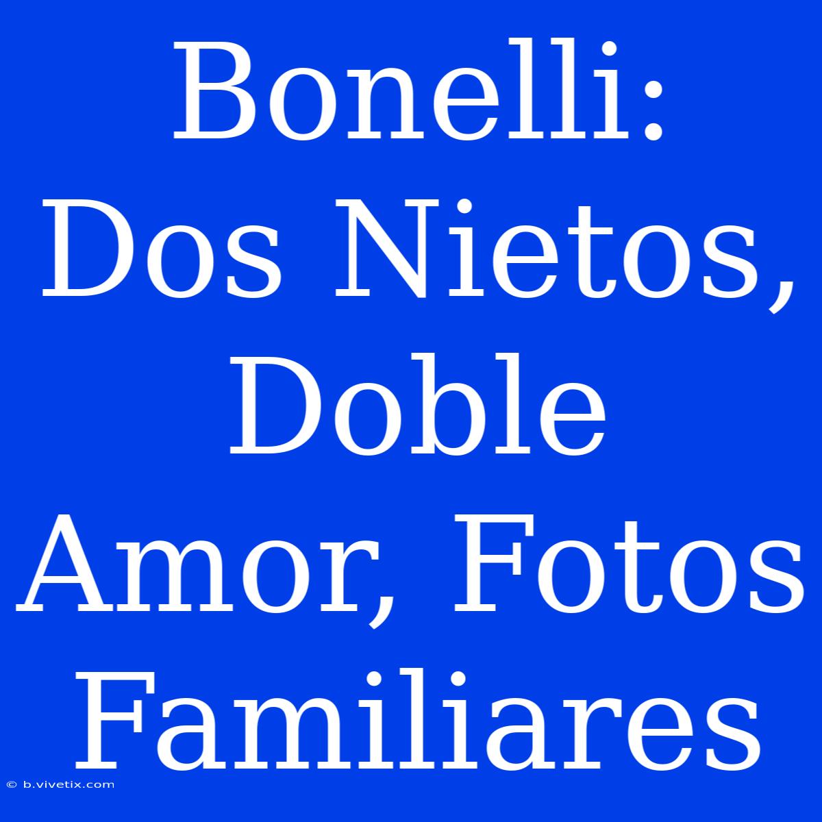 Bonelli: Dos Nietos, Doble Amor, Fotos Familiares