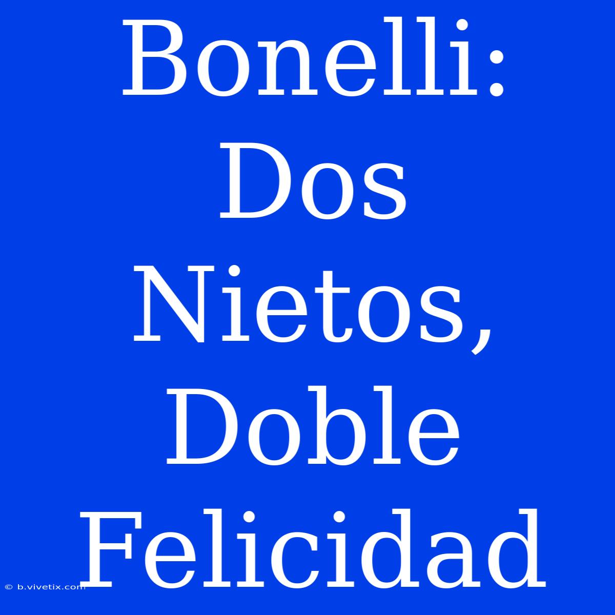 Bonelli: Dos Nietos, Doble Felicidad